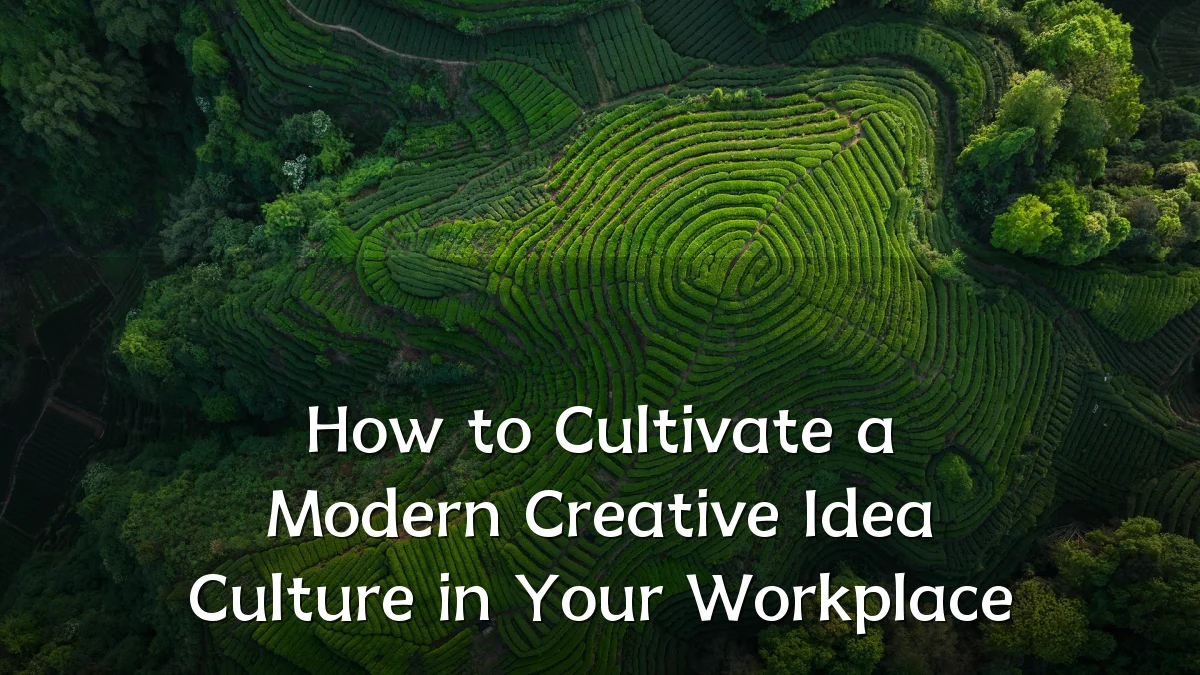 How to Cultivate a Modern Creative Idea Culture in Your Workplace
