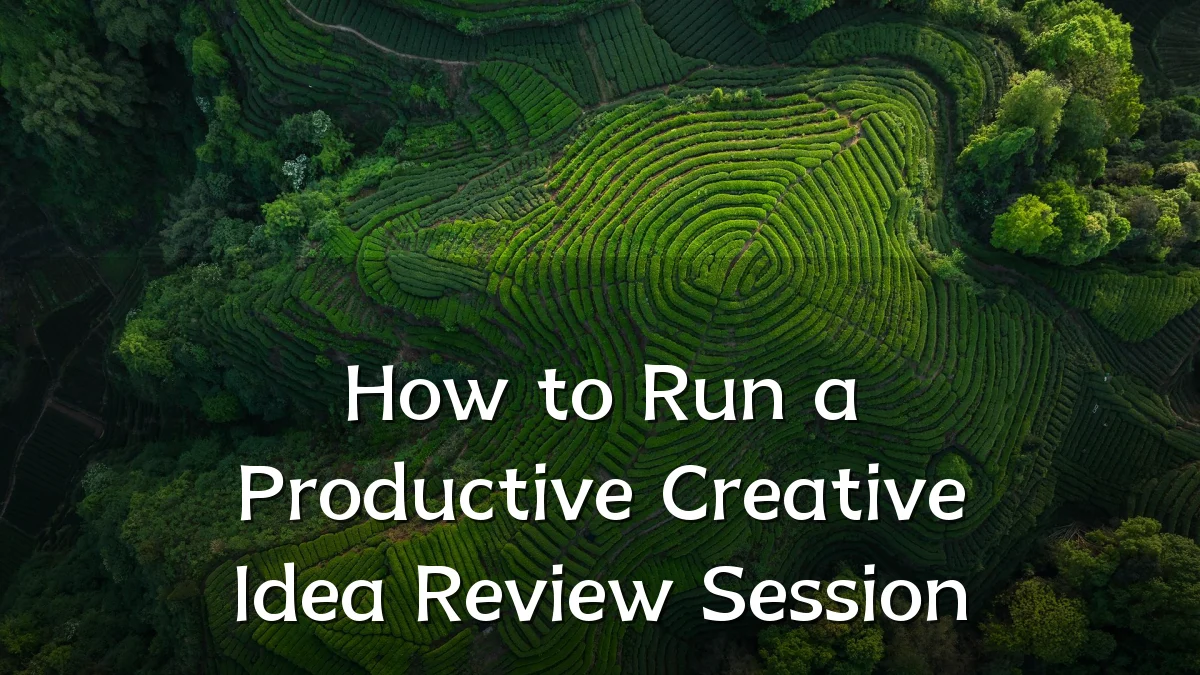 How to Run a Productive Creative Idea Review Session