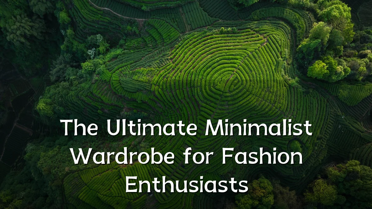 The Ultimate Minimalist Wardrobe for Fashion Enthusiasts