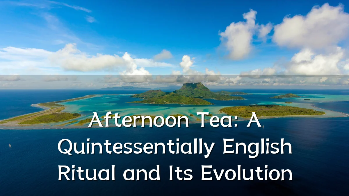 Afternoon Tea: A Quintessentially English Ritual and Its Evolution