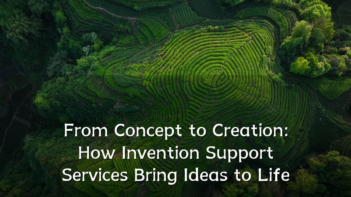 From Concept to Creation: How Invention Support Services Bring Ideas to Life