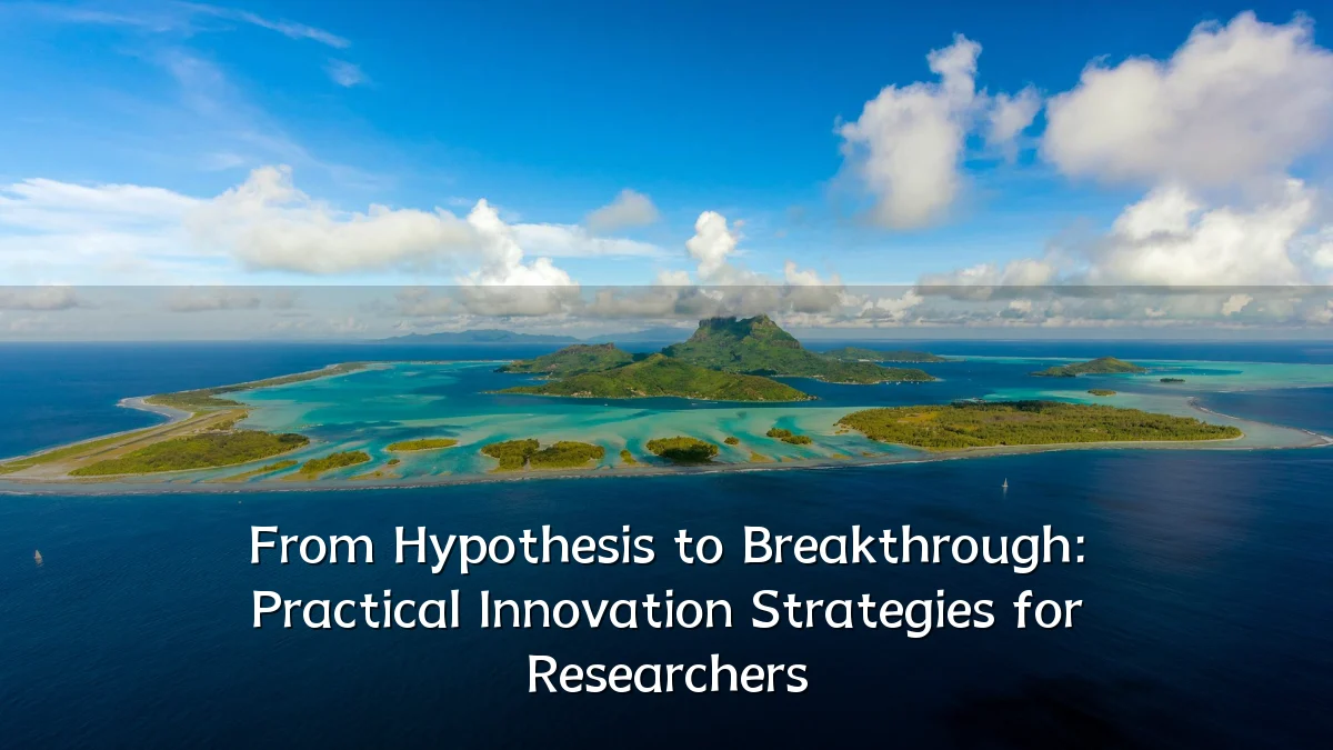 From Hypothesis to Breakthrough: Practical Innovation Strategies for Researchers