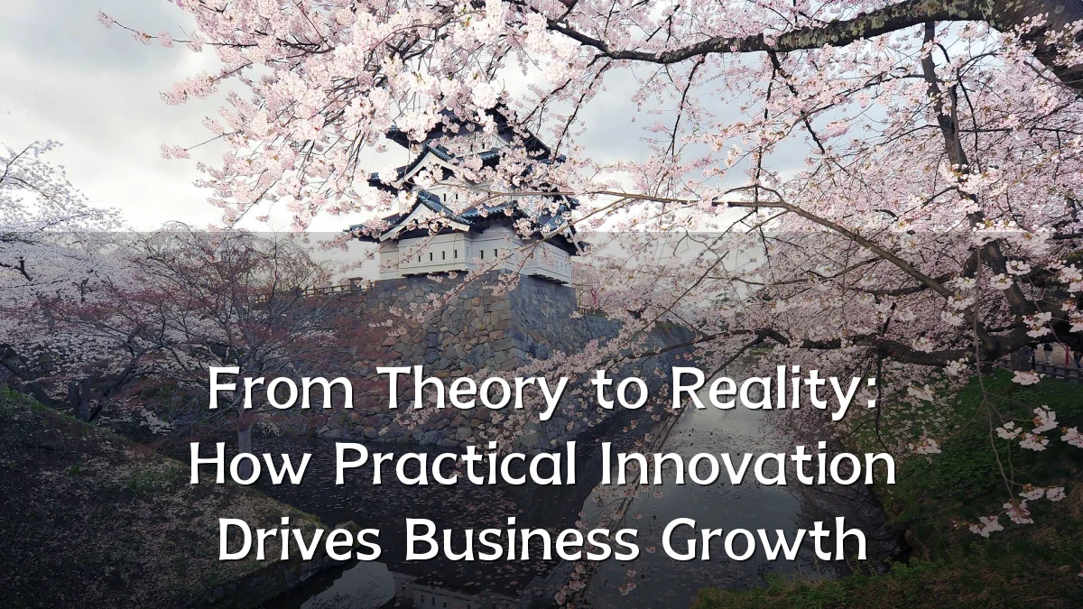From Theory to Reality: How Practical Innovation Drives Business Growth