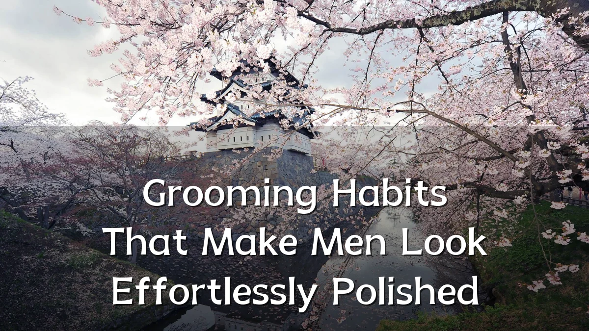 Grooming Habits That Make Men Look Effortlessly Polished