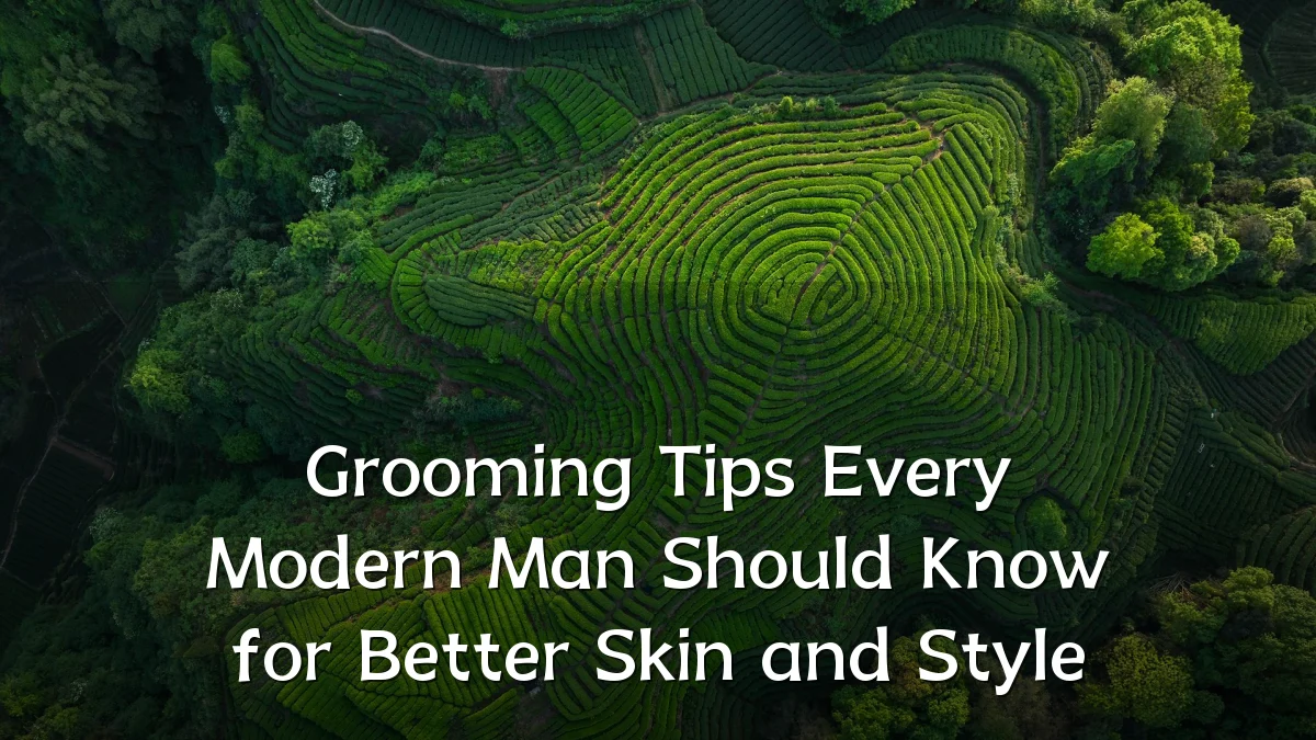 Grooming Tips Every Modern Man Should Know for Better Skin and Style