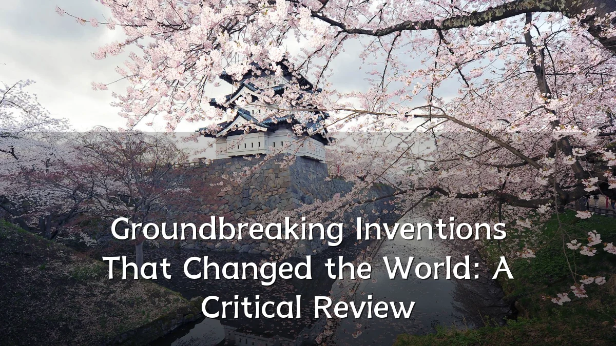 Groundbreaking Inventions That Changed the World: A Critical Review