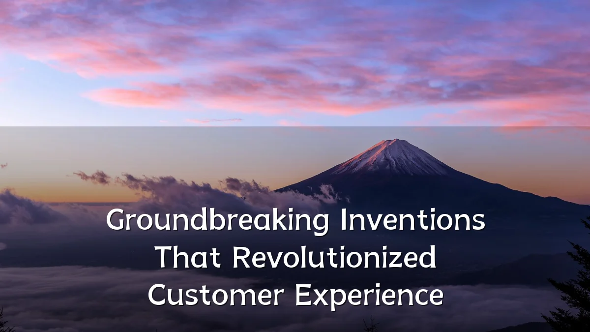 Groundbreaking Inventions That Revolutionized Customer Experience