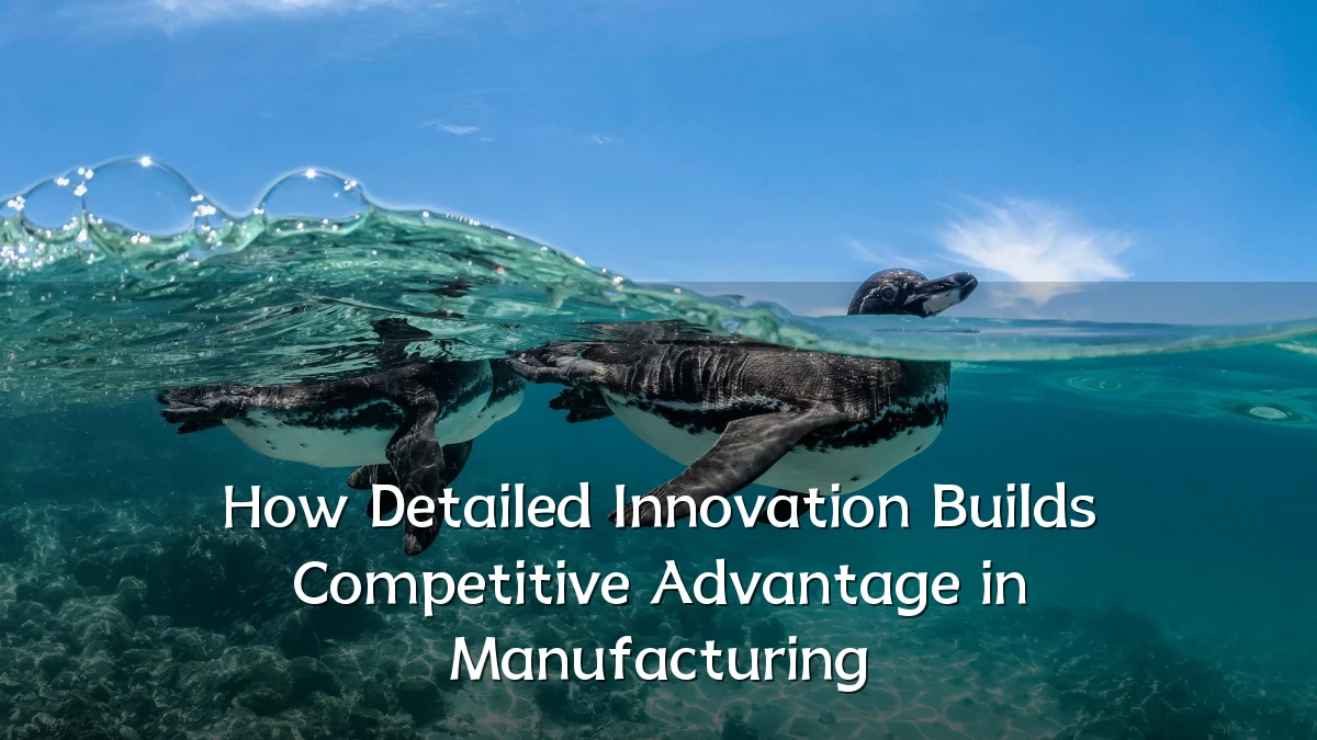 How Detailed Innovation Builds Competitive Advantage in Manufacturing