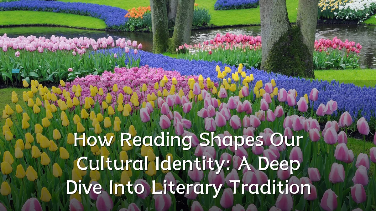 How Reading Shapes Our Cultural Identity: A Deep Dive Into Literary Tradition