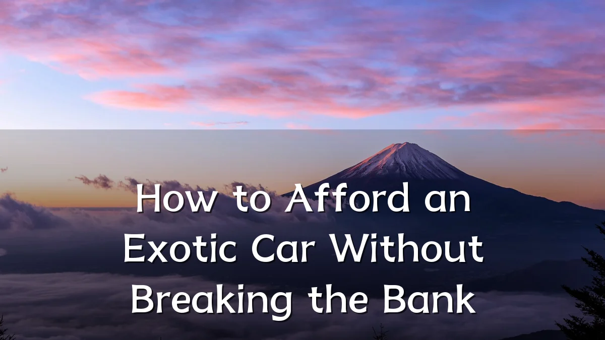 How to Afford an Exotic Car Without Breaking the Bank