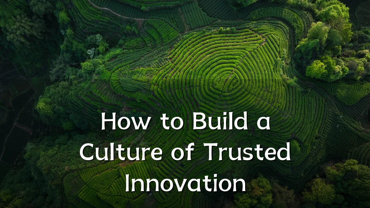 How to Build a Culture of Trusted Innovation