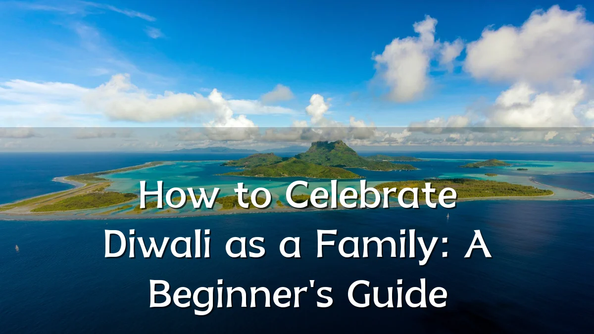 How to Celebrate Diwali as a Family: A Beginner's Guide