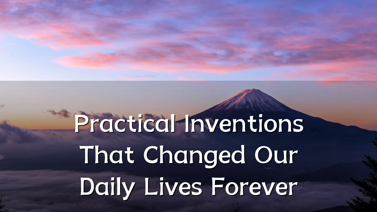 Practical Inventions That Changed Our Daily Lives Forever
