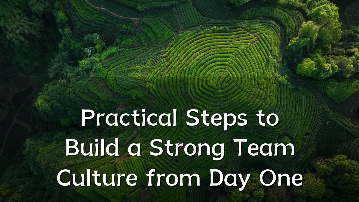Practical Steps to Build a Strong Team Culture from Day One
