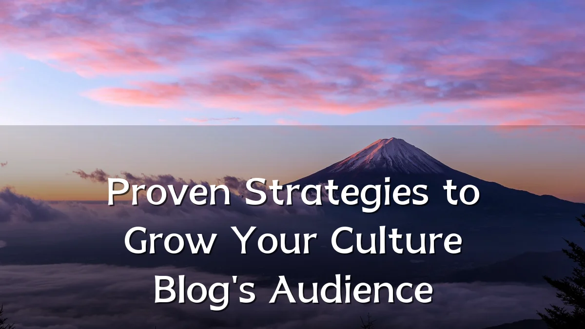 Proven Strategies to Grow Your Culture Blog's Audience