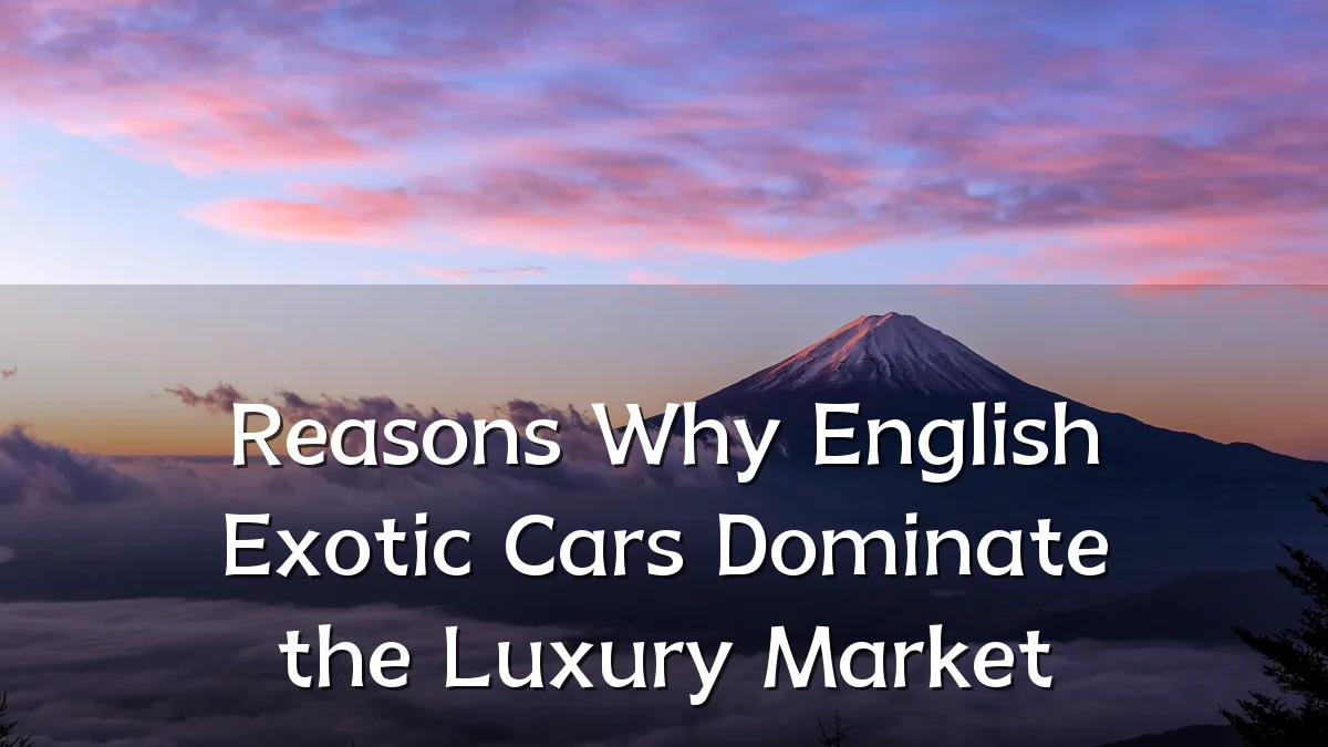 Reasons Why English Exotic Cars Dominate the Luxury Market