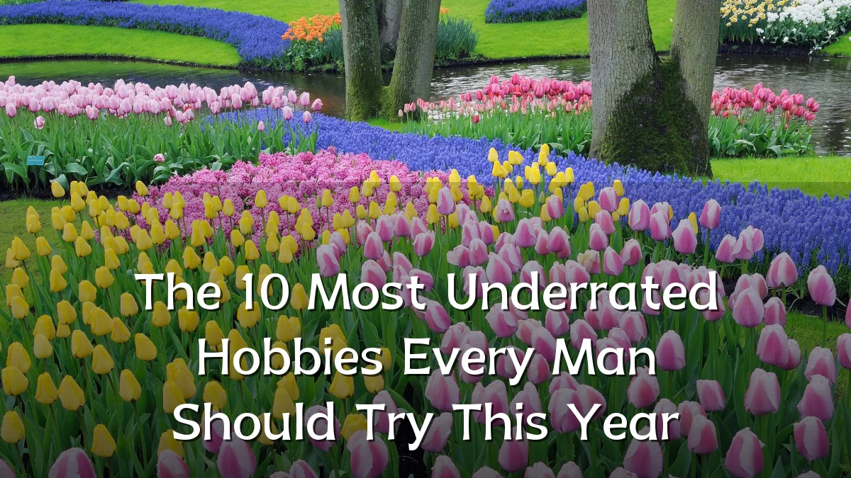 The 10 Most Underrated Hobbies Every Man Should Try This Year