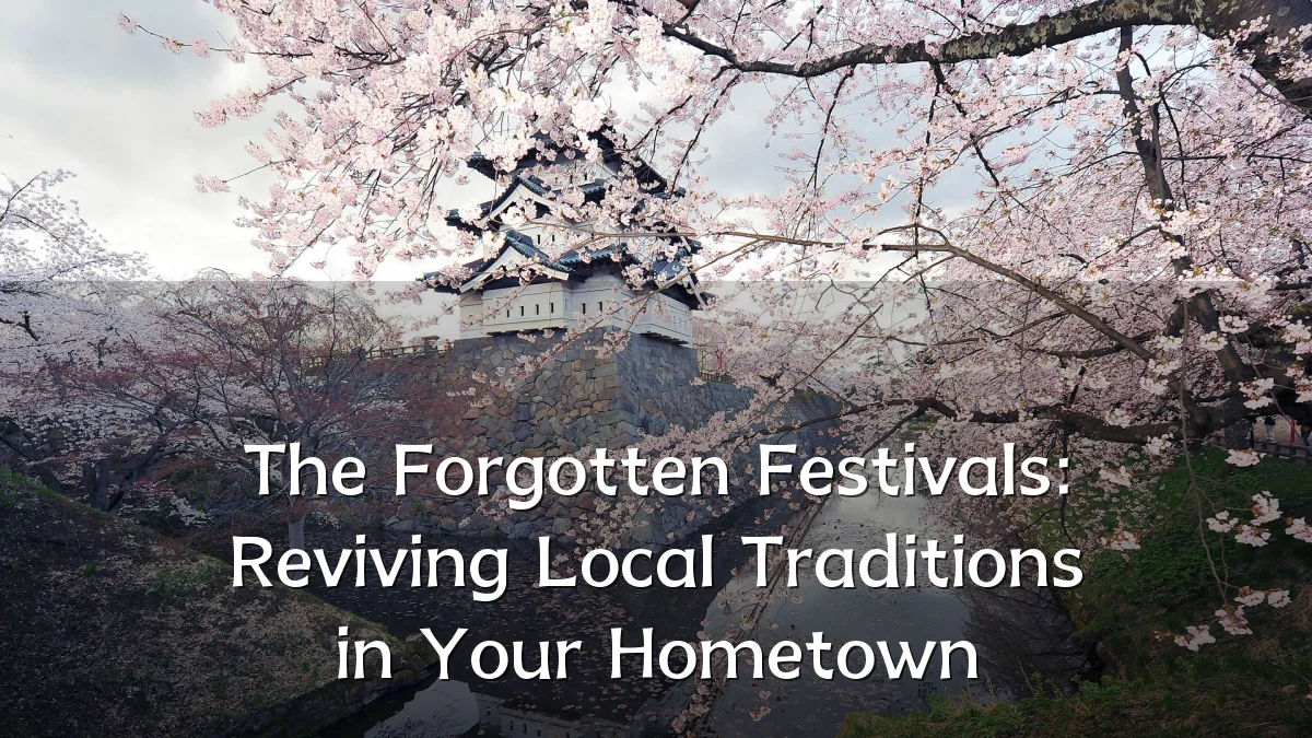 The Forgotten Festivals: Reviving Local Traditions in Your Hometown