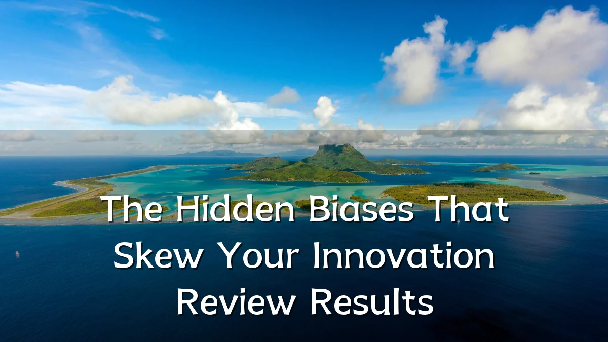 The Hidden Biases That Skew Your Innovation Review Results