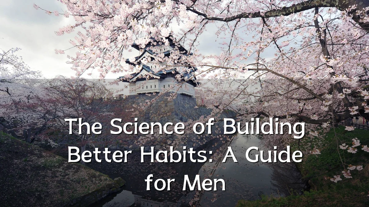 The Science of Building Better Habits: A Guide for Men