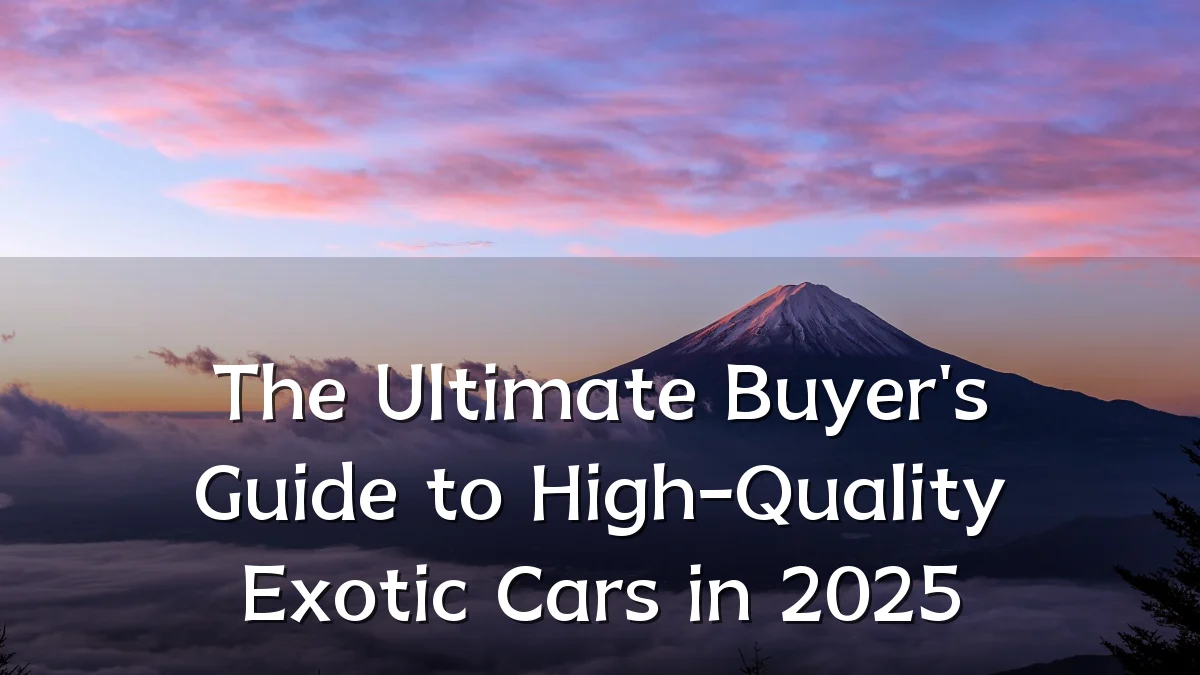 The Ultimate Buyer's Guide to High-Quality Exotic Cars in 2025