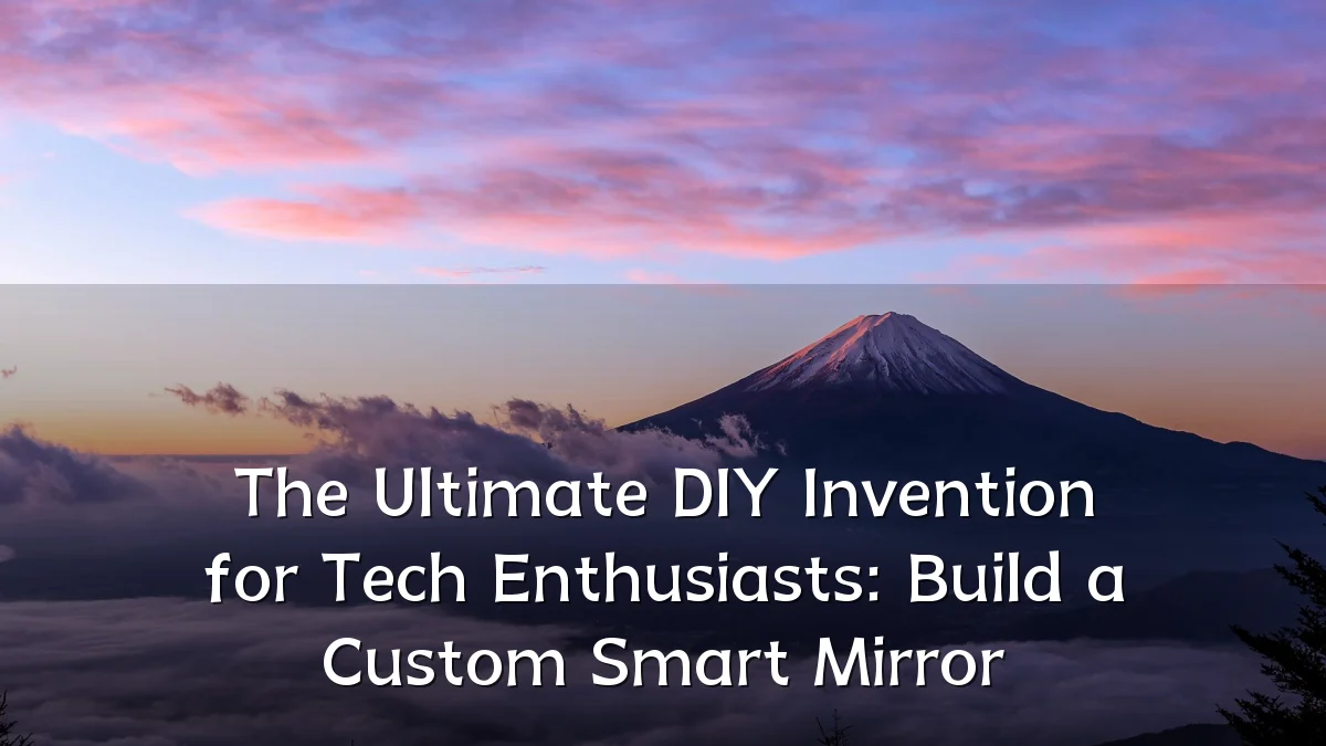 The Ultimate DIY Invention for Tech Enthusiasts: Build a Custom Smart Mirror