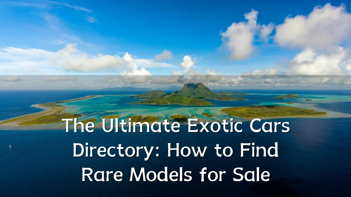 The Ultimate Exotic Cars Directory: How to Find Rare Models for Sale