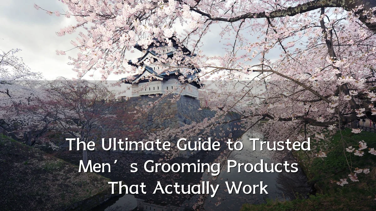 The Ultimate Guide to Trusted Men’s Grooming Products That Actually Work