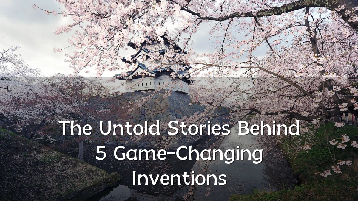 The Untold Stories Behind 5 Game-Changing Inventions