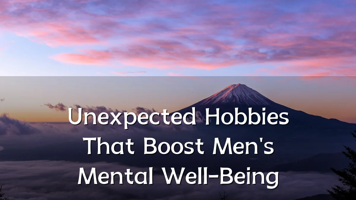 Unexpected Hobbies That Boost Men's Mental Well-Being