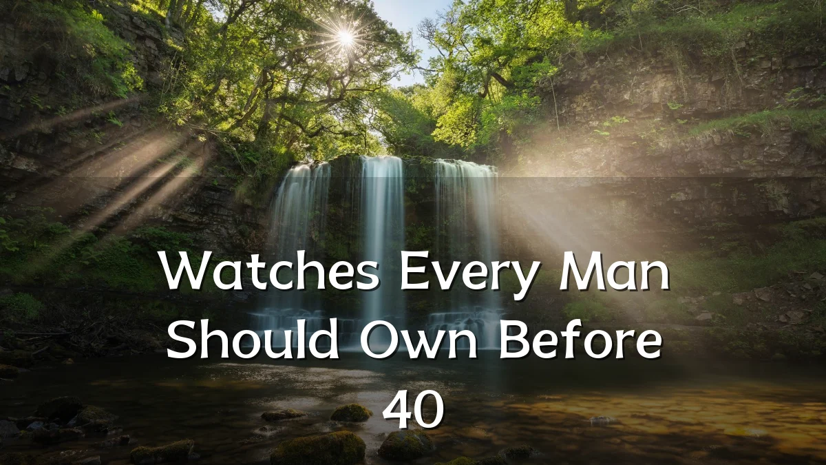 Watches Every Man Should Own Before 40