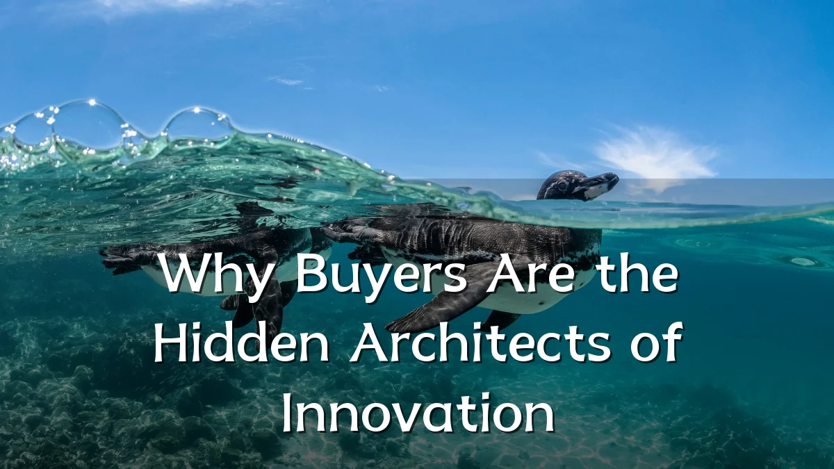 Why Buyers Are the Hidden Architects of Innovation