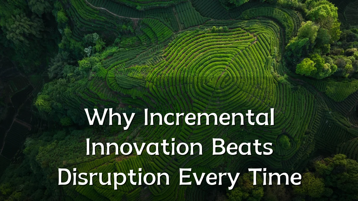 Why Incremental Innovation Beats Disruption Every Time