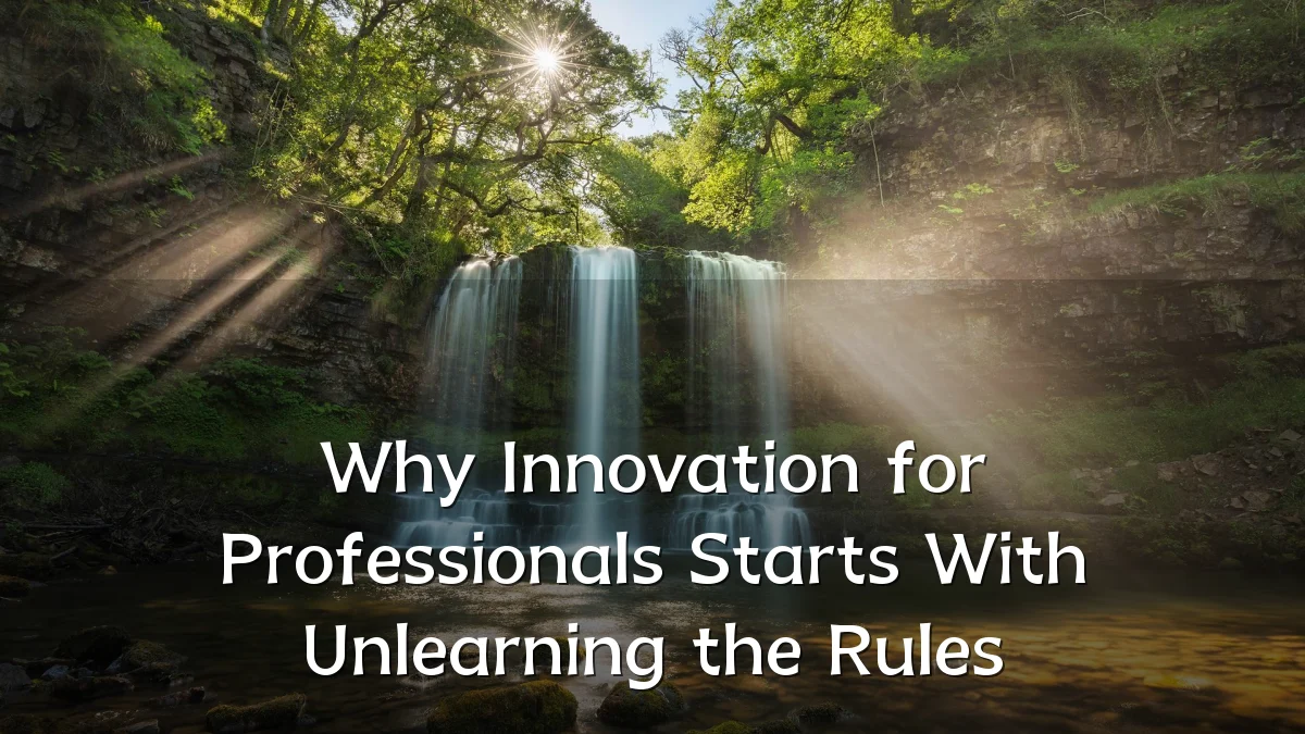 Why Innovation for Professionals Starts With Unlearning the Rules