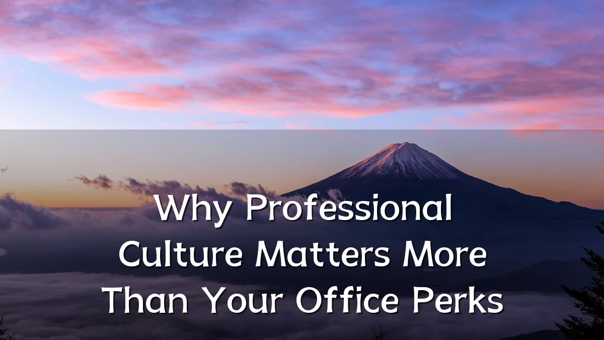 Why Professional Culture Matters More Than Your Office Perks