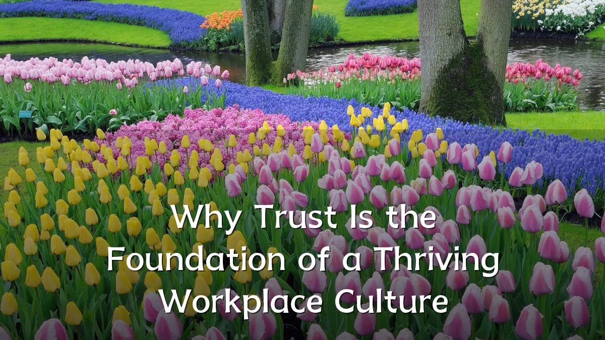 Why Trust Is the Foundation of a Thriving Workplace Culture