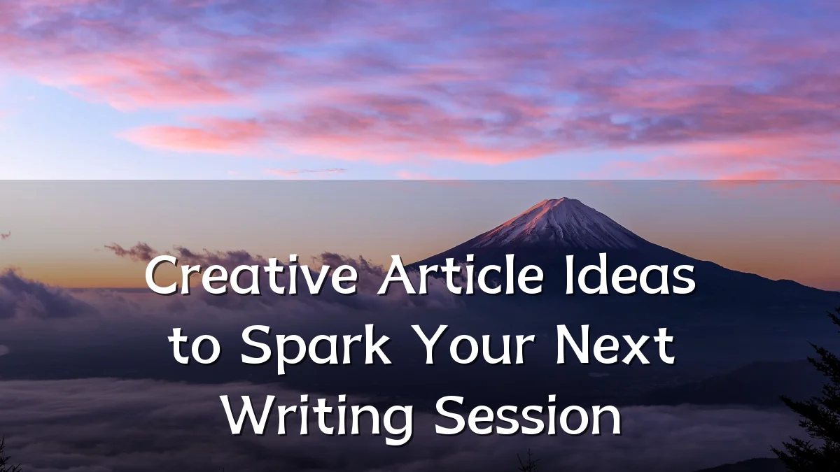 Creative Article Ideas to Spark Your Next Writing Session