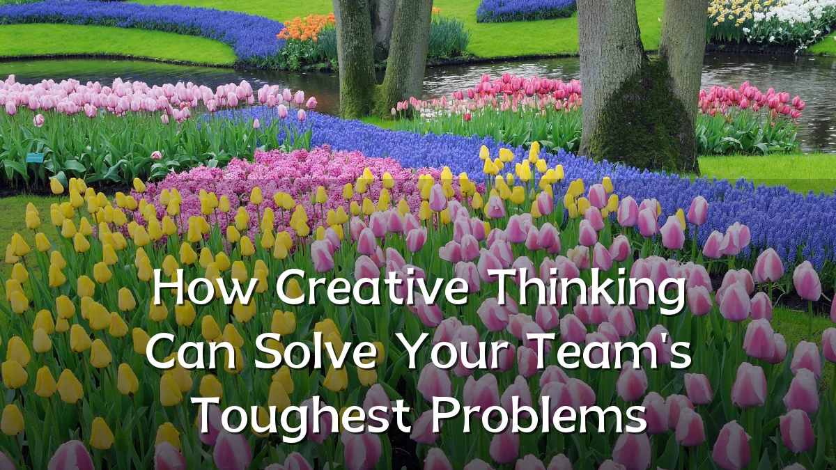 How Creative Thinking Can Solve Your Team's Toughest Problems