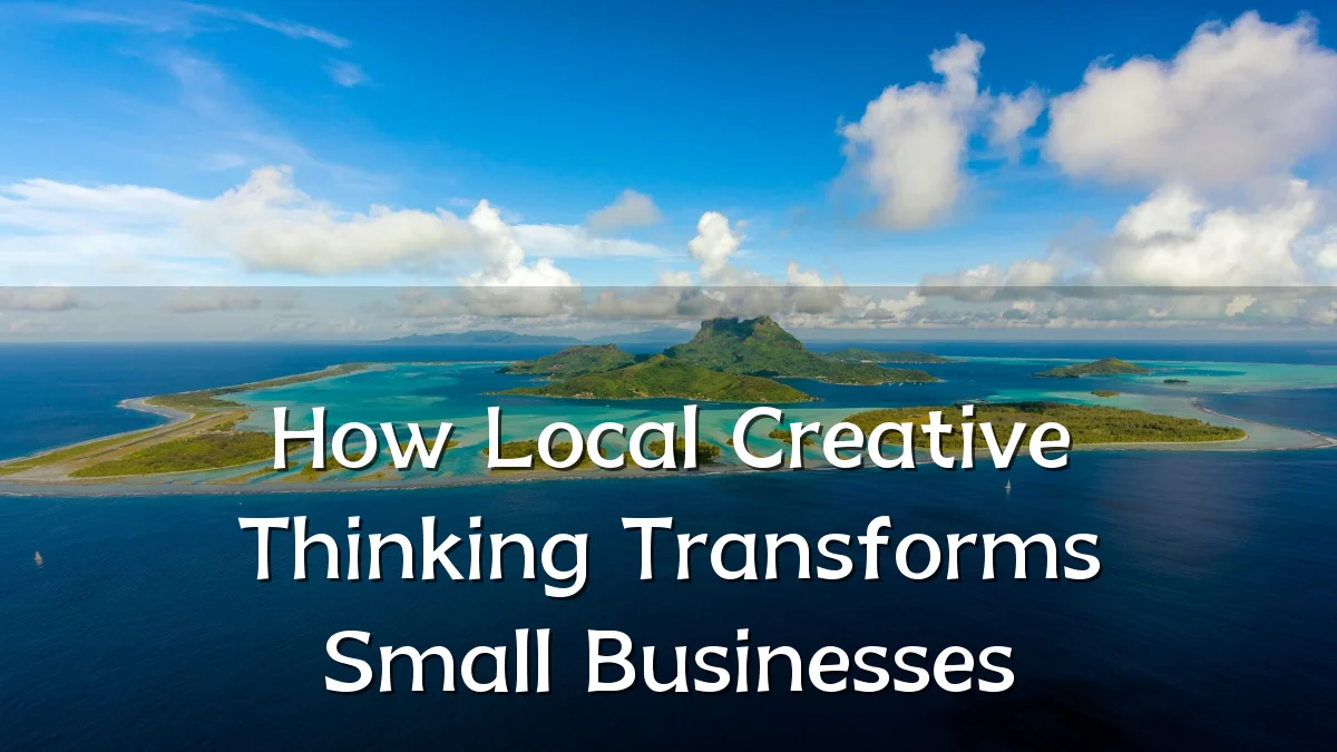 How Local Creative Thinking Transforms Small Businesses
