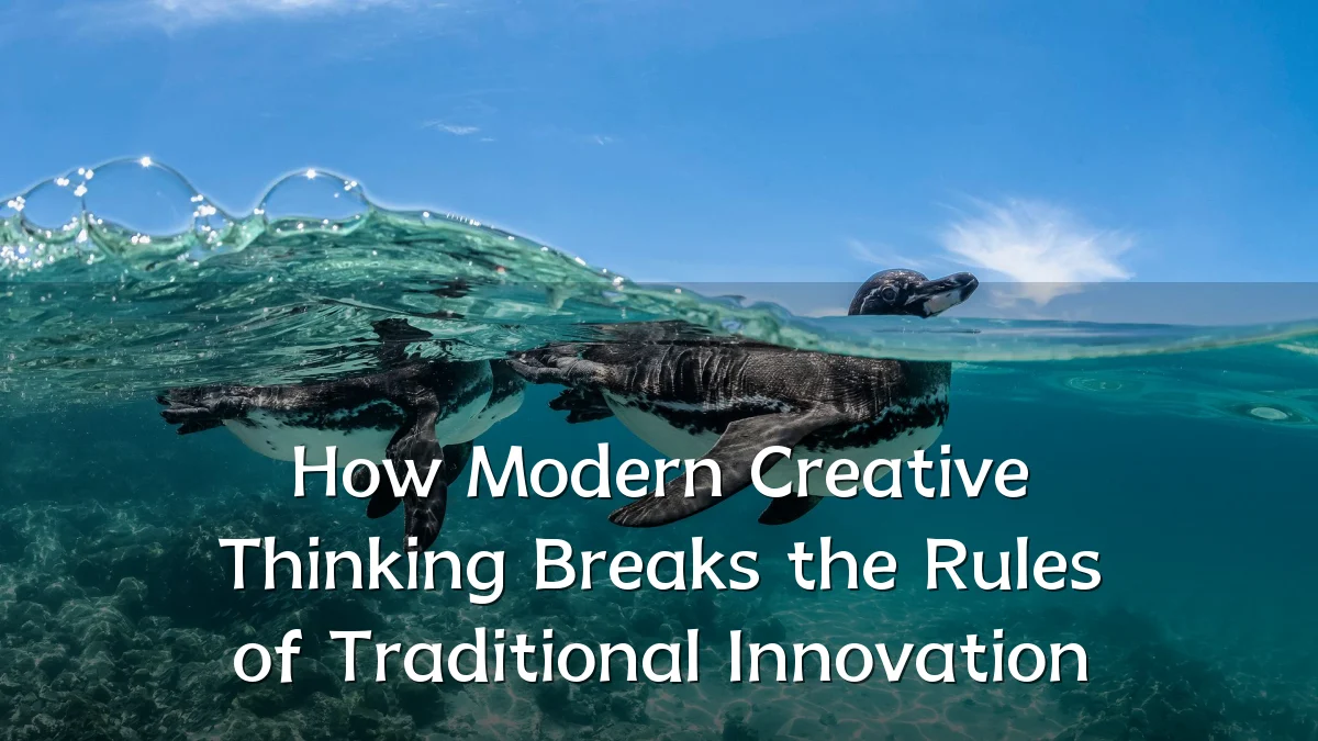How Modern Creative Thinking Breaks the Rules of Traditional Innovation