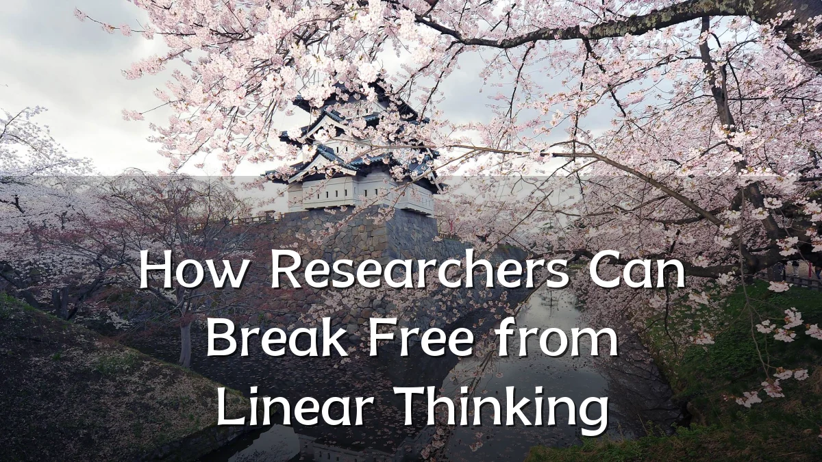 How Researchers Can Break Free from Linear Thinking