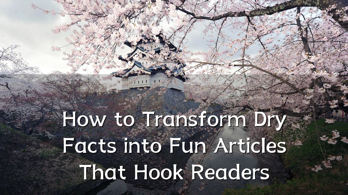 How to Transform Dry Facts into Fun Articles That Hook Readers