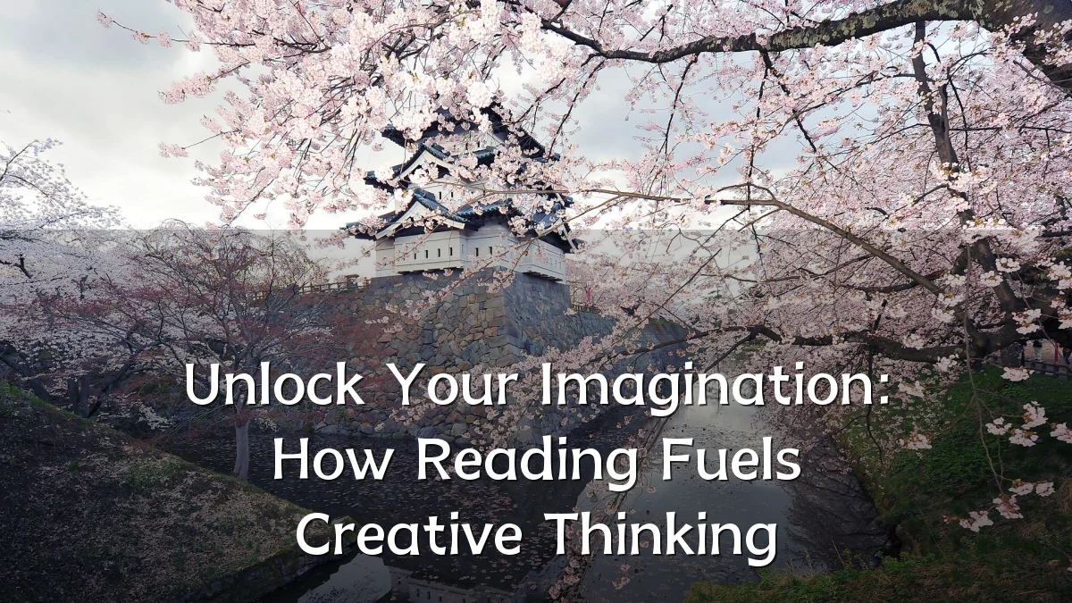 Unlock Your Imagination: How Reading Fuels Creative Thinking