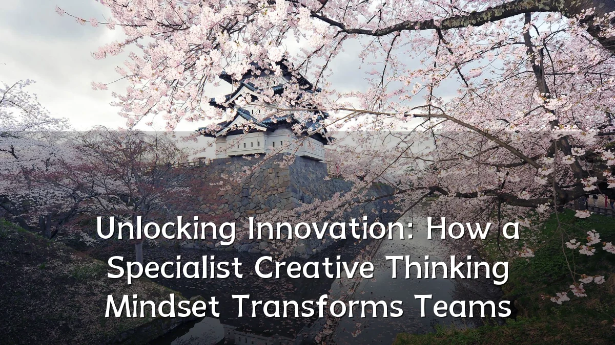 Unlocking Innovation: How a Specialist Creative Thinking Mindset Transforms Teams