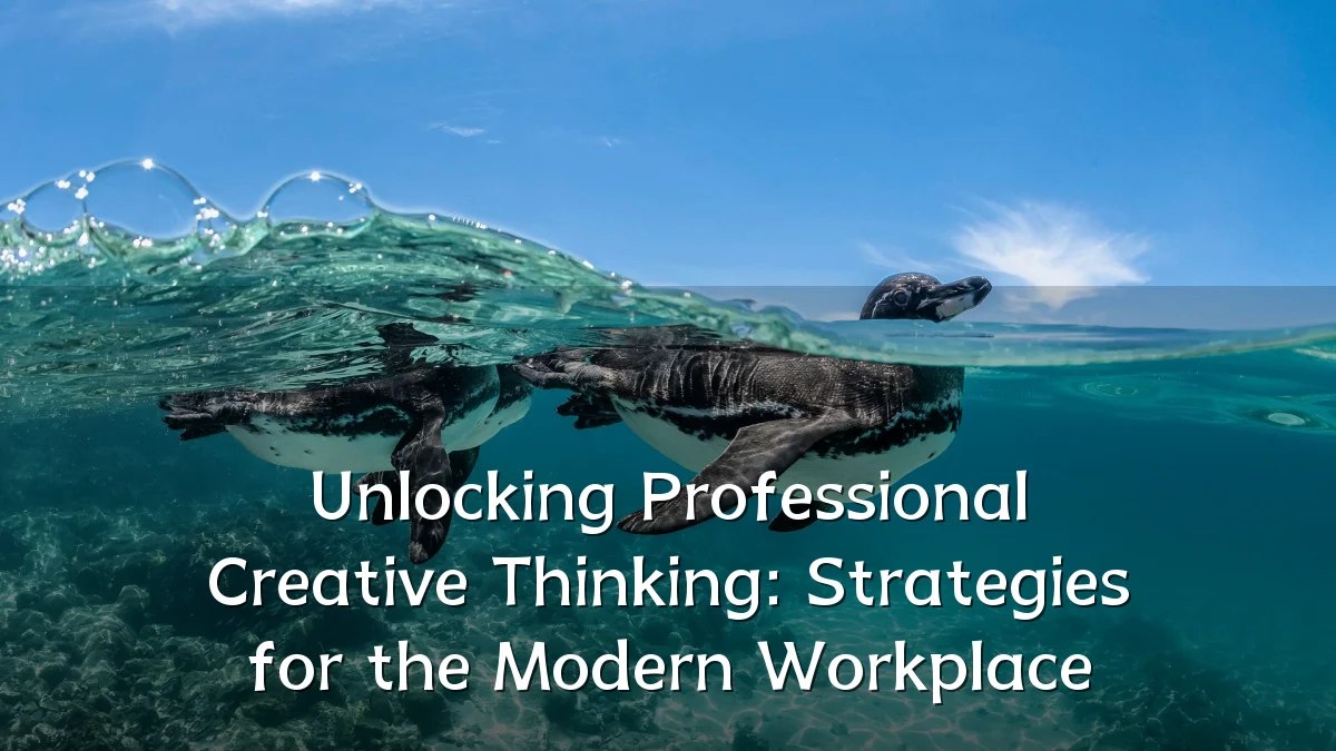 Unlocking Professional Creative Thinking: Strategies for the Modern Workplace