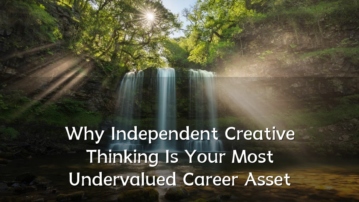Why Independent Creative Thinking Is Your Most Undervalued Career Asset